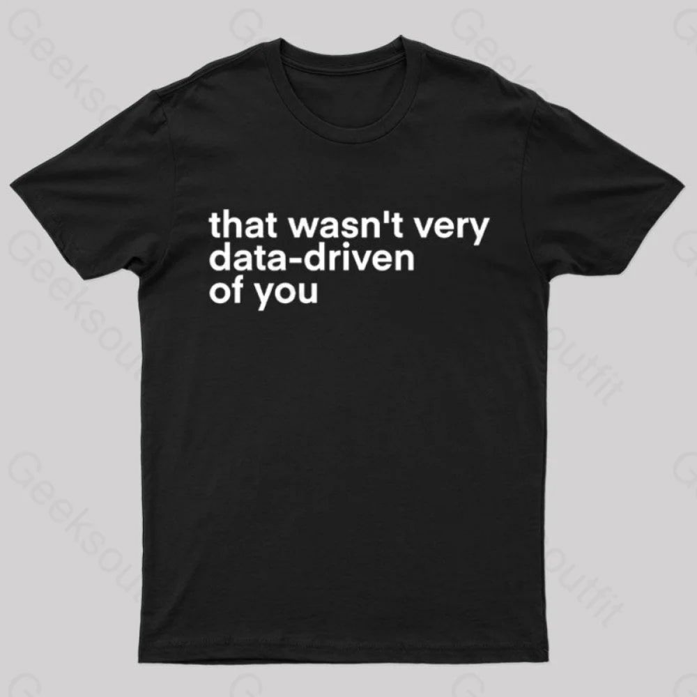 Geeksoutfit That Wasn't Very Data Driven Of You Nerd T-Shirt for Sale o