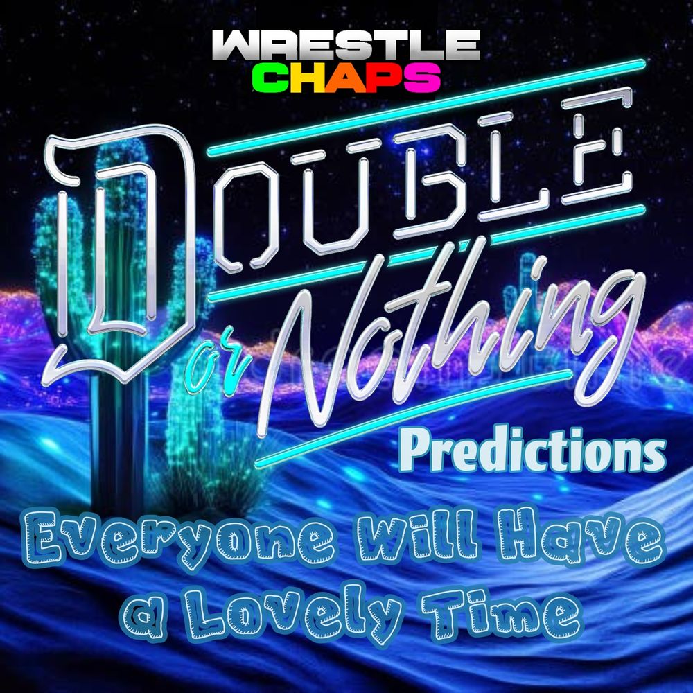 Double or Nothing predictions... 

Everyone will have a lovely time
