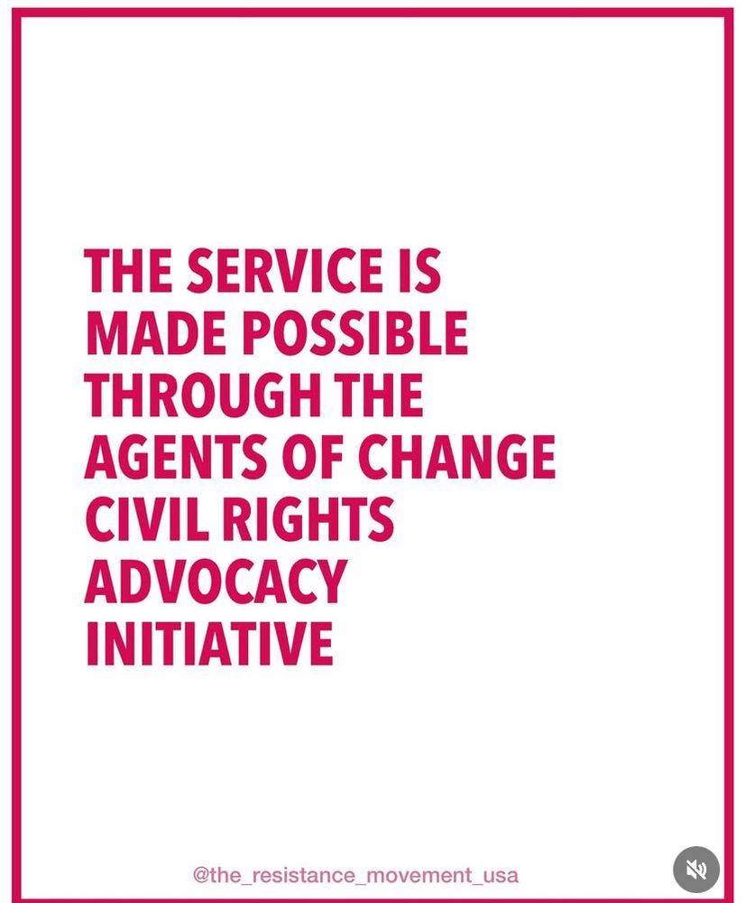 THE SERVICE IS MADE POSSIBLE THROUGH THE AGENTS OF CHANGE
CIVIL RIGHTS ADVOCACY INITIATIVE
@the_resistance_movement_usa