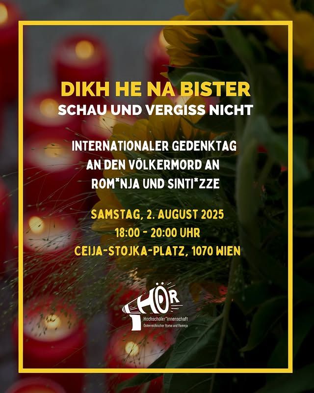 Veranstaltungsankündig der Hochschüler*innenschaft österreichischer Roma und Romnja: "Dikh he na bister. Schau und vergiss nicht. Internationaler Gedenktag an den Völkermord an Rom*nja und Sinti*zze. Samstag, 2. August 2025, 18-20 Uhr, Ceija-Stojka-Platz, 1070 Wien"