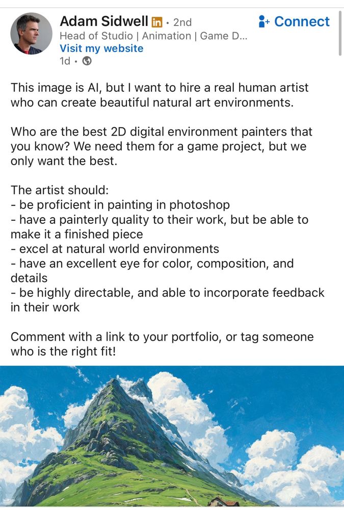 Adam Sidwell in • 2nd
Head of Studio | Animation | Game D...
Visit my website
1d • G
i+ Connect
This image is Al, but I want to hire a real human artist who can create beautiful natural art environments.
Who are the best 2D digital environment painters that you know? We need them for a game project, but we only want the best.
The artist should:
- be proficient in painting in photoshop
- have a painterly quality to their work, but be able to make it a finished piece
- excel at natural world environments
- have an excellent eye for color, composition, and details
- be highly directable, and able to incorporate feedback in their work
Comment with a link to your portfolio, or tag someone who is the right fit!