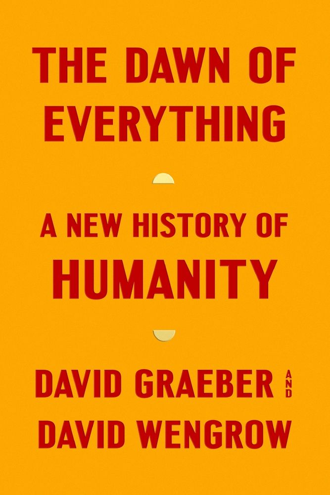 Cover of The Dawn of Everything, A New History of Humanity by David Graeber and David Wengrow