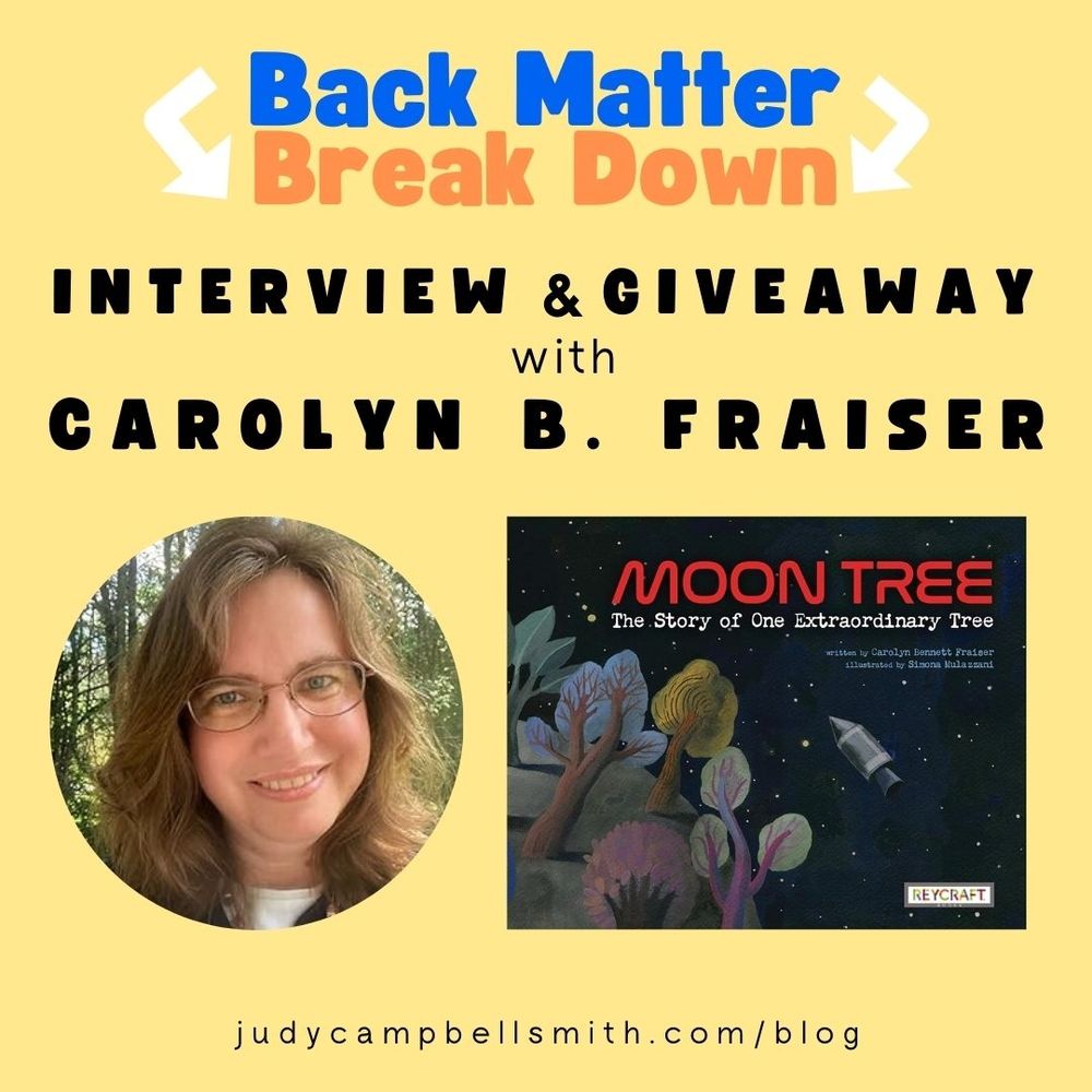 Yellow background with the orange, blue and white Back Matter Break Down logo on top. Text says Interview & Giveaway with Carolyn B. Frasier. Below text is Carolyn's photo in a circle next to the Moon Tree book cover. Text below says judycampbellsmith.com/blog