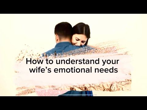 How to understand your wife’s emotional needs