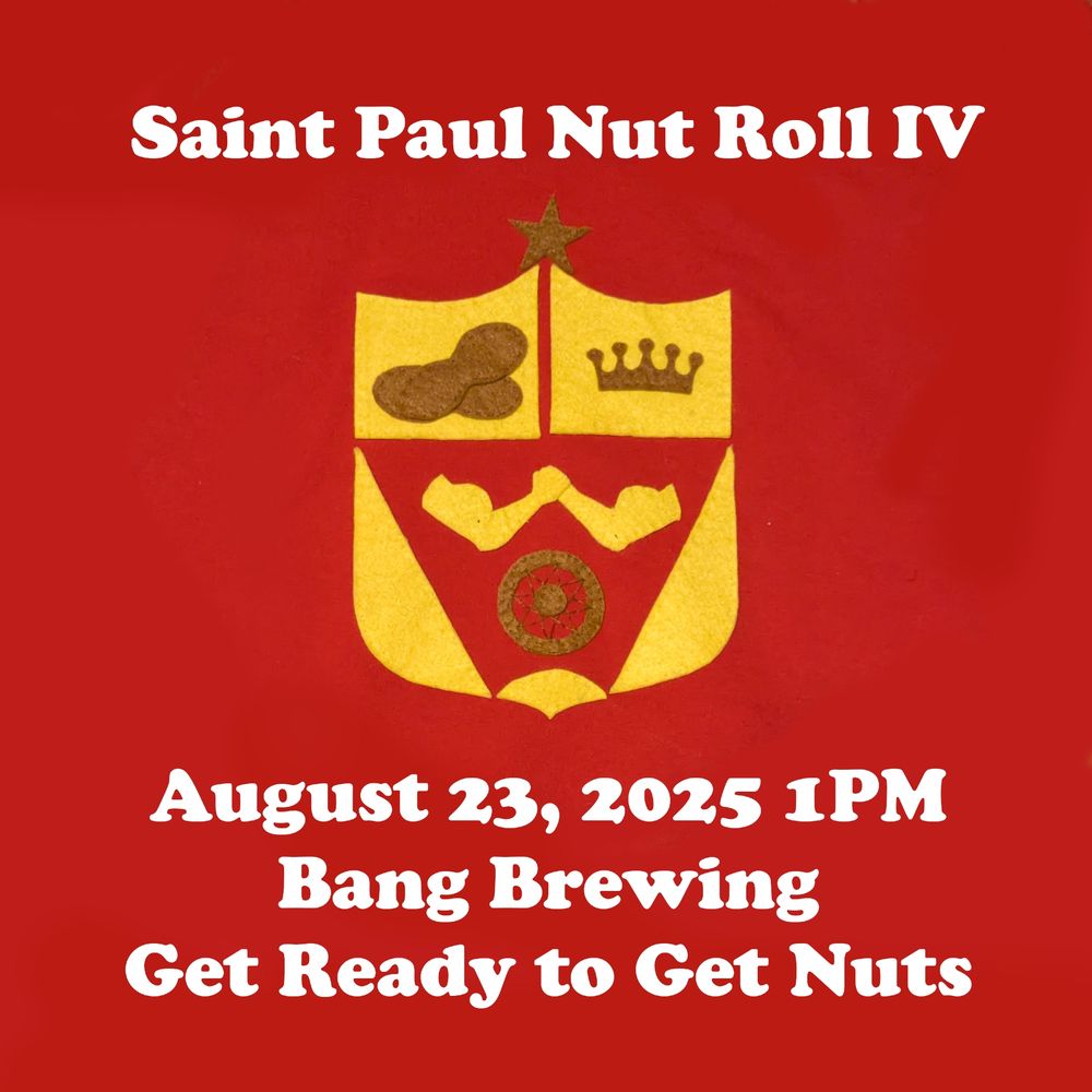 Nut Roll invite card - Saint Paul Nut Roll IV, August 23, 2025 1PM, Bang Brewing. Get Ready to Get Nuts!
The logo is the crest of the St Paul flag, except with peanuts, the Pearson's crown logo, the Predator handshake meme clasping hands, and a bicycle wheel