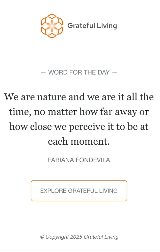 Quotation image by Grateful Living, “We are nature and we are it all the time, no matter how far away or how close we perceive it to be at each moment.”
FABIANA FONDEVILA