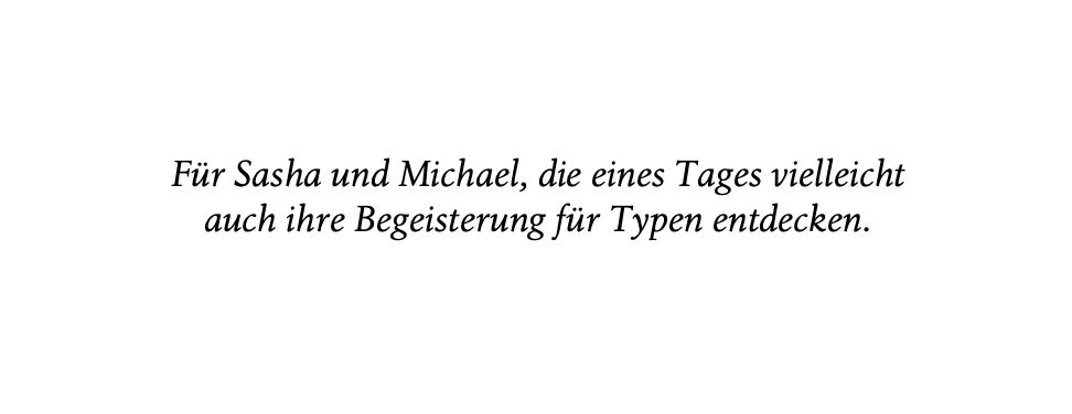 Vorwort zu einem Buch über TypeScript: 

Für Sasha und Michael, die eines Tages vielleicht auch ihre Begeisterung für Typen entdecken.