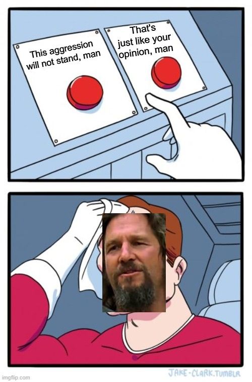 The two button memes but it's the big lebowski's face and the options are 