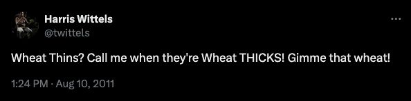 a tweet from Harris Wittels (RIP) reading: "Wheat Thins? Call me when they're Wheat THICKS! Gimme that wheat!"