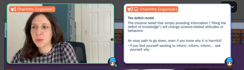 Text on slides:
The deficit model
The intuitive belief that simply providing information ("filling the deficit of knowledge") will change science-related attitudes or behaviors
An easy path to go down, even if you know why it is harmful!
• If you find yourself wanting to inform, inform, inform... ask yourself why