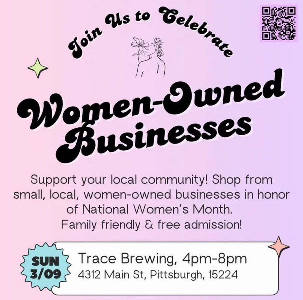 Purple background with text that reads: Join us to celebrate Woman-owned businesses. Support your local community! Shop from small, local, women-owned businesses in honor of National Women’s Month. Family friendly & free admission! Sunday, March 9, at Trace Brewing from 4pm to 8pm. 4312 Main St, Pittsburgh, PA 15224