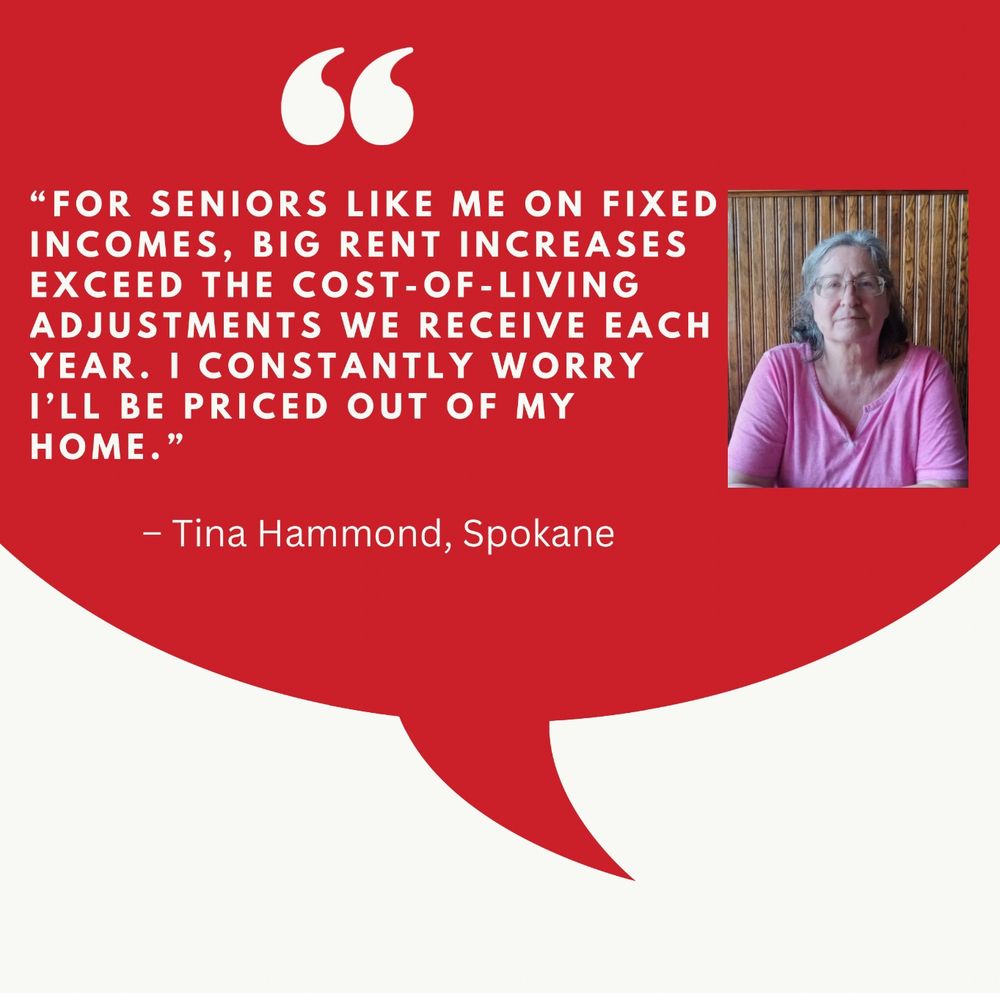 A quote from Spokane resident Tina Hammond, including her photo. The quote says: “For seniors like me on fixed incomes, big rent increases exceed the cost-of-living adjustments we receive each year. I constantly worry I’ll be priced out of my home.”
