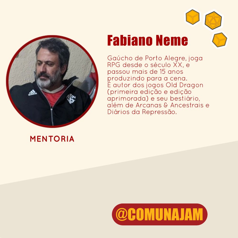 Homem de cabelo escuro e barba grisalha com um moletom preto. 
Fabiano Neme. Gaúcho de Porto Alegre, joga RPG desde o século XX, e passou mais de 15 anos produzindo para a cena. É autor dos jogos Old Dragon (primeira edição e edição aprimorada) e seu bestiário, além de Arcanas & Ancestrais e Diários da Repressão.