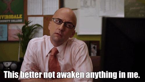 this better not awaken anything in me.