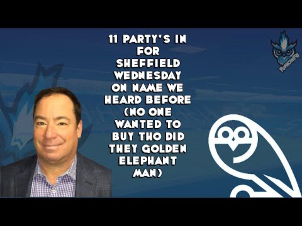 11 PART'YS IN FOR  SHEFFIELD WEDNESDAY ONE NAME WE HEARD BEFORE