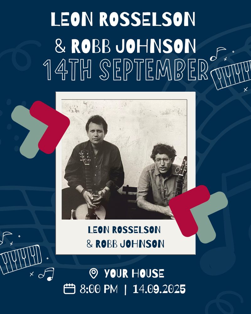 A poster with a dark blue background showing graphics of piano keyboards and musical notes, featuring the words "Leon Rosselson & Robb Johnson 14th September". In the centre is a black & white photo of Leon & Robb, both wearing casual shirts, and sitting on a bench infront of a whitewashed wall, holding their guitars.