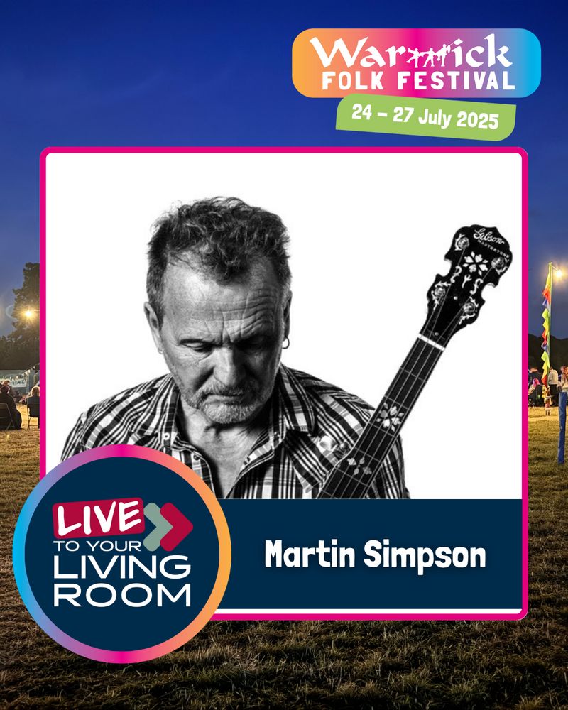 A poster with a background of a night time festival scene, featuring the Warwick Folk Festival logo and the Live to Your Living Room logo. In the centre is a black & white close up photo of Martin Simpson. He wears a checked shirt, and gazes down contemplatively towards his banjo, the headstock of which we can see pointing upwards past his left shoulder.