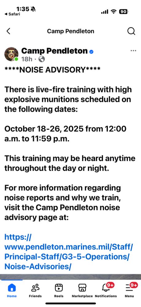 Announcement 

****NOISE ADVISORY****

There is live-fire training with high explosive munitions scheduled on the following dates:

October 18-26, 2025 from 12:00 a.m. to 11:59 p.m.

This training may be heard anytime throughout the day or night.

For more information regarding noise reports and why we train, visit the Camp Pendleton noise advisory page at:

https://www.pendleton.marines.mil/Staff/Principal-Staff/G3-5-Operations/Noise-Advisories/