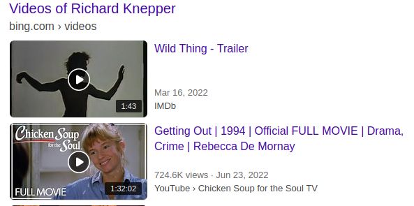 screenshot of results of a bing search entitled "Videos of Richard Knepper" - the results are "Wild Thing - Trailer" from Mar 16 2022 and "Getting Out" 1994, a crime drama starring Rebecca De Mornay on Chicken Soup for the Soul TV. What in the everlasting gobstopper is "Chicken Soup for the Soul TV"???