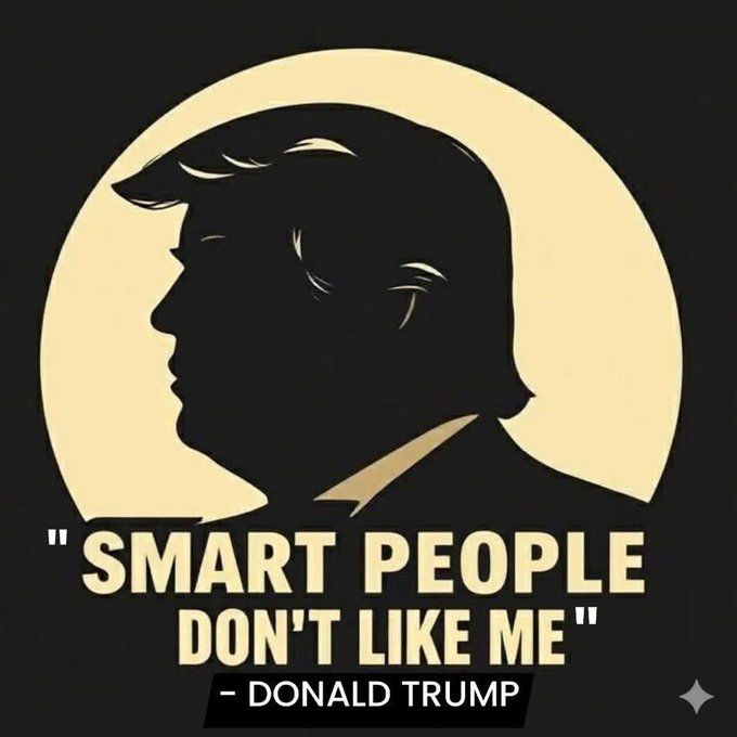 A black silhouette of  wannabe Dictator Donald Trump's profile, facing left with his distinctive comb-over hairstyle and suit collar, set against a large pale yellow circle on a solid black background. Below the silhouette, bold white text reads: "“SMART PEOPLE DON'T LIKE ME”" followed by "- DONALD TRUMP" in smaller white lettering.