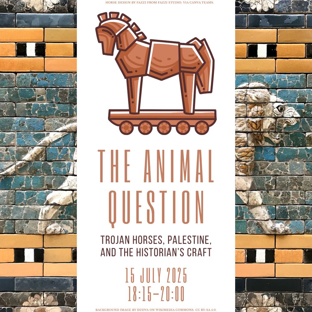 The text on the graphic reads, "The Animal Question: Trojan Horses, Palestine, and the Historian's Craft.15 July 2025, 18:15-20:00." Image credits: Trojan horse by fazzi from Fazzi Studio via Canva Teams and background photo by Dudva on Wikimedia Commons. CC BY-SA 4.0.