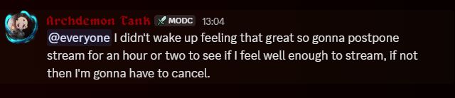 @everyone I didn't wake up feeling that great so gonna postpone stream for an hour or two to see if I feel well enough to stream, if not then I'm gonna have to cancel.