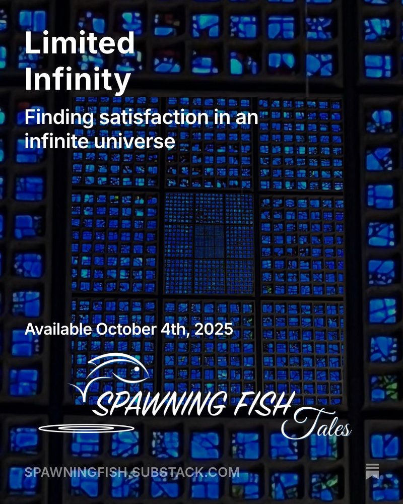 Square, blue stained glass panels assembled in squares that seem to go into infinity.  Text reads:  Limited Infinity, finding satisfaction in an infinite universe.  Available October, 4th, 2025.  Spawning Fish Tales.  Spawningfish.Substack.com