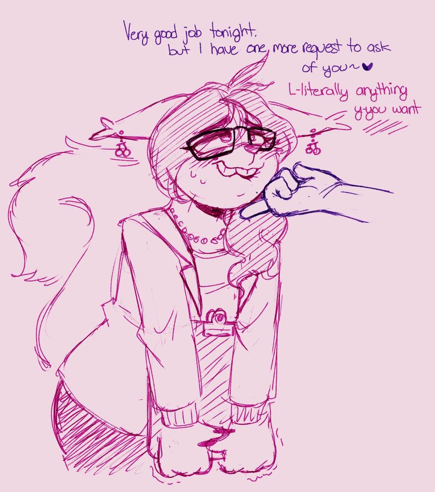 Pen brush digital sketch of a female anthropomorphic squirrel, she's dressed like a secretary, wearing a blazer over a blouse, a pencil skirt, accessorizing cherry ear piercings, a necklace, lipstick and glasses.

She's leaning forward, biting her bottom lip with a flustered desiring look as she gets her chin caressed by a hand coming from off the "camera", implied to be her boss' hand. Down with both her hands and arms she holds her clipboard, with some visible shakiness around her hands, implying she's gripping her clipboard really hard.

The dialogue from the unknown "boss" reads: "Very good job tonight, but I have one more request to ask of you ~ ❤️"

She responds, stuttering: "Literally anything you want.."