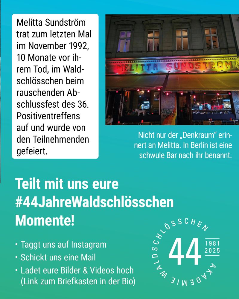 Foto: Außenfassade der Bar "Melitta Sundström" in Berlin, in Regenbogenfarben angeleuchteter Schriftzug. Bildunterschrift: Nicht nur der „Denkraum“ erinnert an Melitta. In Berlin ist eine schwule Bar nach ihr benannt. 
Text: Melitta Sundström trat zum letzten Mal im November 1992, 10 Monate vor ihrem Tod, im Waldschlösschen beim rauschenden Abschlussfest des 36. Positiventreffens auf und wurde von den Teilnehmenden gefeiert.