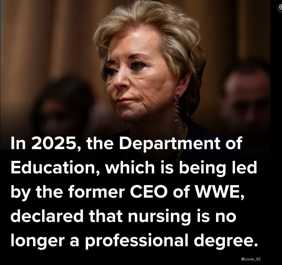 In 2025 the Dept of Education, which is being led by the former CEO of WWE, declared that nursing is no longer a professional degree.