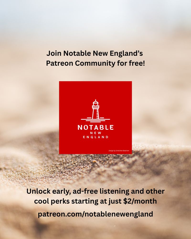 Join Notable New England's Patreon community for free! Access community chats and updates. Starting at just $2/month, you can unlock early, ad-free episodes and other cool perks. Find out more at: patreon.com/notablenewengland 

#podcaster #patreon #newengland #newenglandliving #instanewengland #history #communitylove 