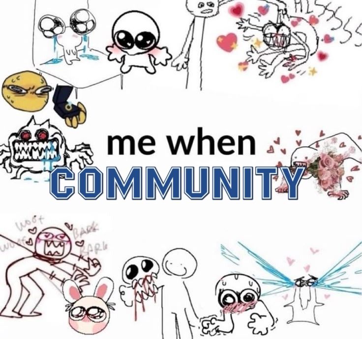 "me when: community (the tv show)" followed by drawings of people tweaking out 