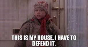 Kevin McAllister: This is my house. I have to defend it.