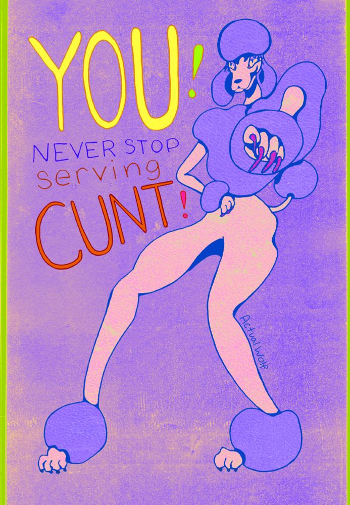 A fabulous poodle pointing at the reader and exclaiming, “YOU! Never stop serving CUNT.”