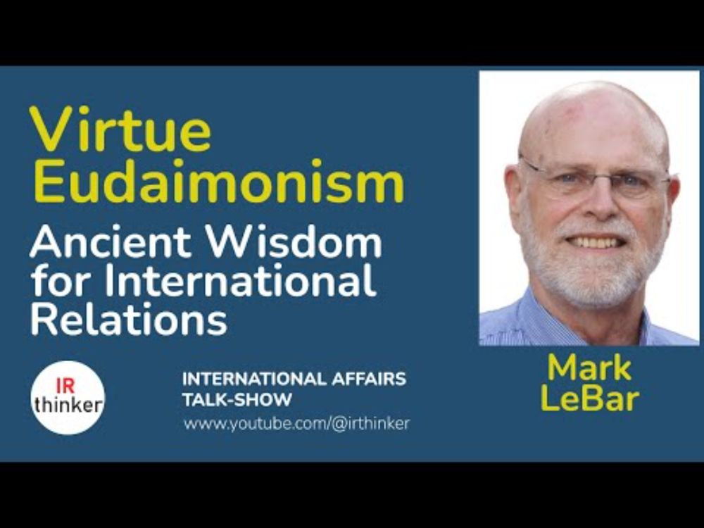 Virtue Eudaimonism: Ancient Wisdom for International Relations - Mark LeBar | 2024 Episode 37