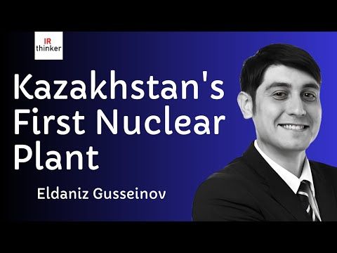 Kazakhstan's First Nuclear Plant - Eldaniz Gusseinov | 2025 Episode 8