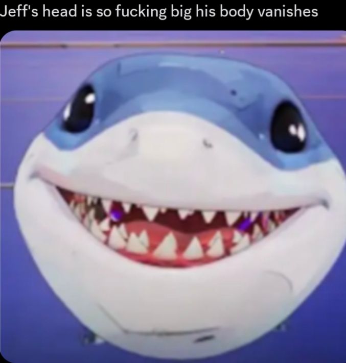 Jeff's the shark from Marvel Rivals using the new "big head" emote, his body basically vanishes.