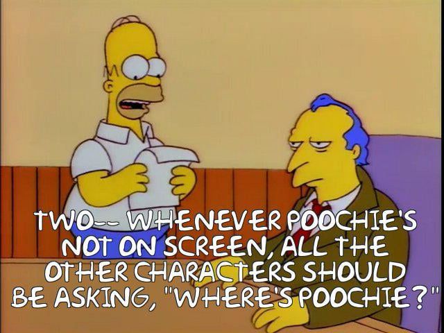 Homer's demands for Poochie character development: 'TWO- WHENEVER POOCHIE'S NOT ON SCREEN, ALL THE OTHER CHARACTERS SHOULD BE ASKING, "WHERE'S POOCHIE?"'