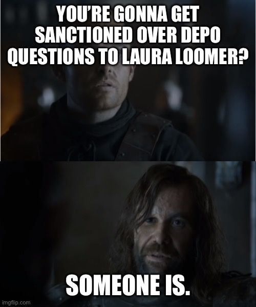 Gonna die for some chickens meme, except it’s getting sanctioned over depo questions to Laura Loomer.