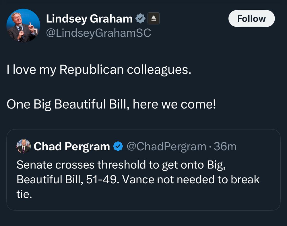 Tweet from Lindsey Graham: I love  my Republican colleagues.

One Big Beautiful Bill, here we come!