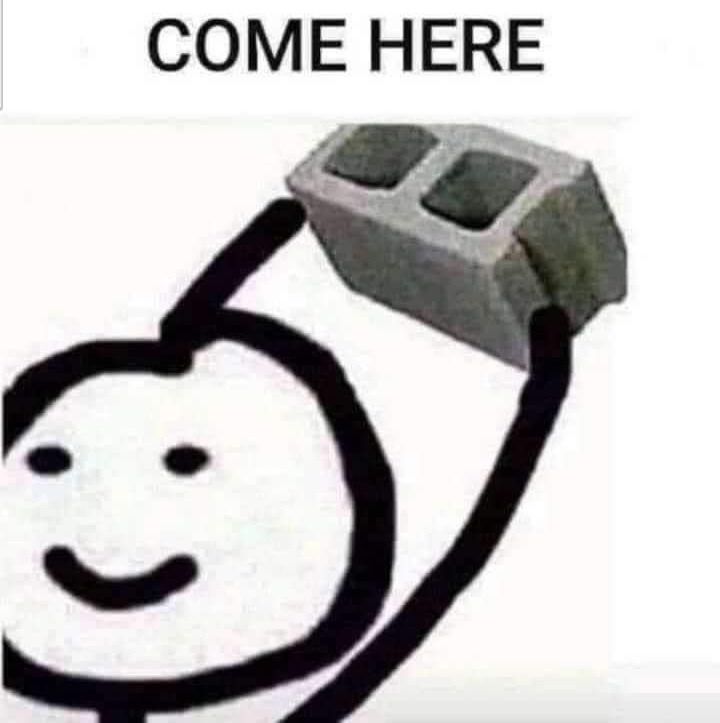 Meme of a doodled stick person holding up a cinder block photo png with a smile, text above reading "COME HERE"