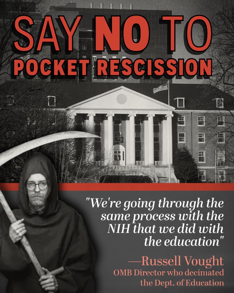 Russell Vought as grim reaper. Photo of NIH Building 1. Text: Say NO to Pocket Recission
“We’re going through the same process with the NIH that we did with the education” - Russell Vought, OMB Director who destroyed the Dept of Education