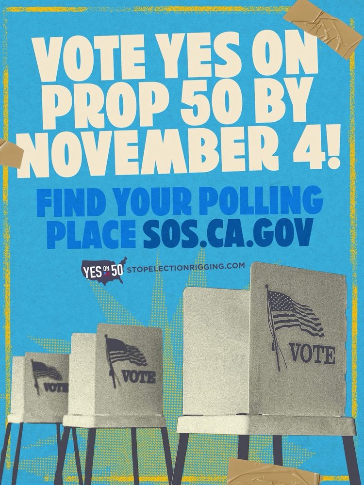 VOTE YES ON PROP 50 BY NOVEMBER 4!
FIND YOUR POLLING PLACE SOS.CA.GOV
YES O"50 STOPELECTIONRIGGING.COM
VOTE
VOTE