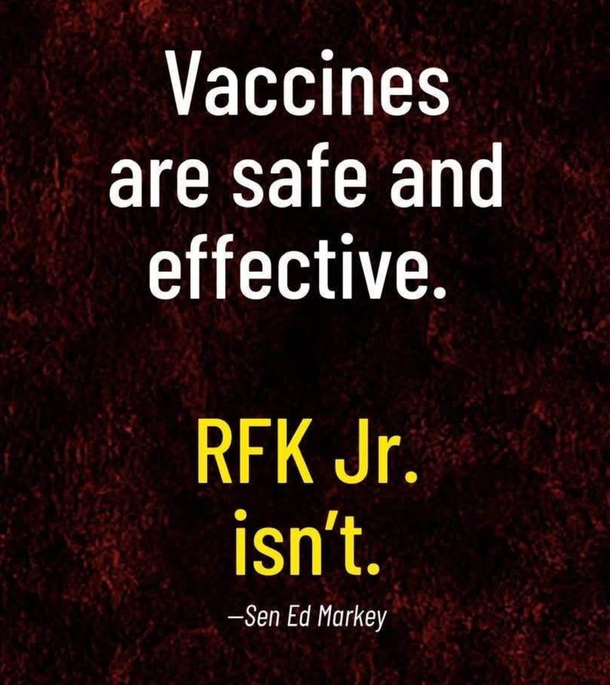 Vaccines
are safe and effective.
RFK Jr.
isn't.
-Sen Ed Markey