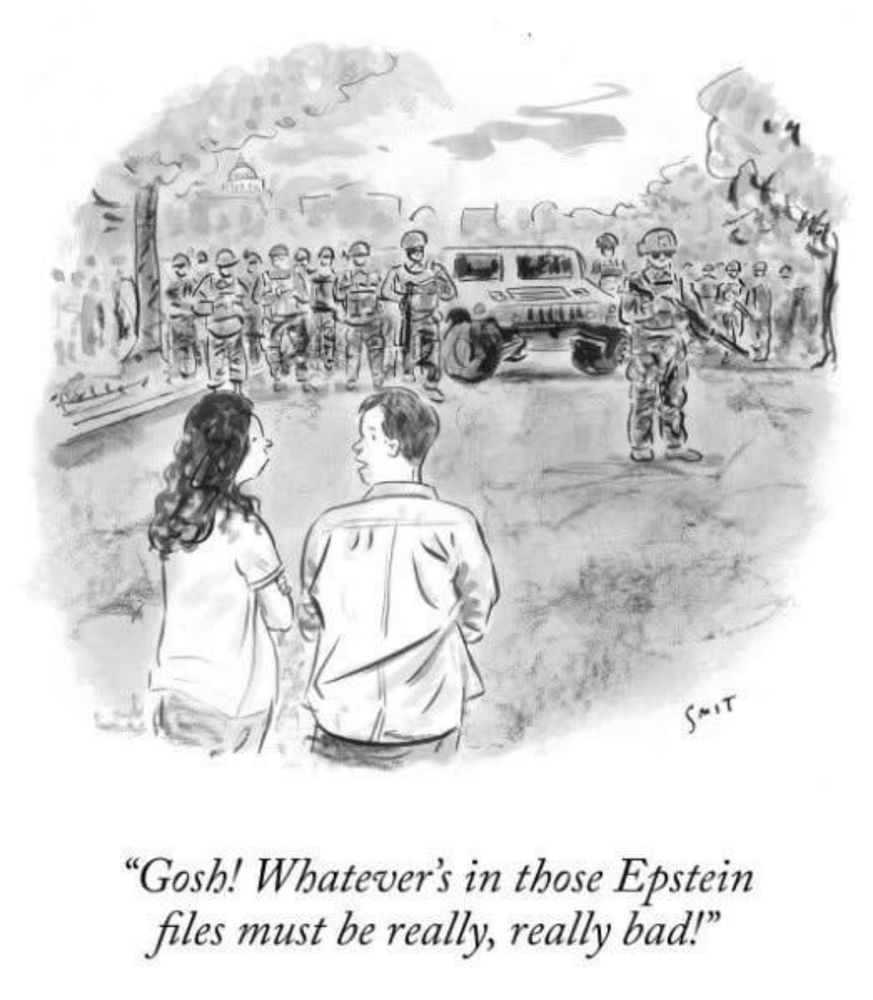 
"Gosh! Whatever's in those Epstein files must be really, really bad!"