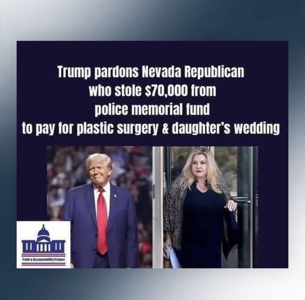 Trump pardons Nevada Republican who stole $70,000 from police memorial fund
to pay for plastic surgery & daughter's wedding