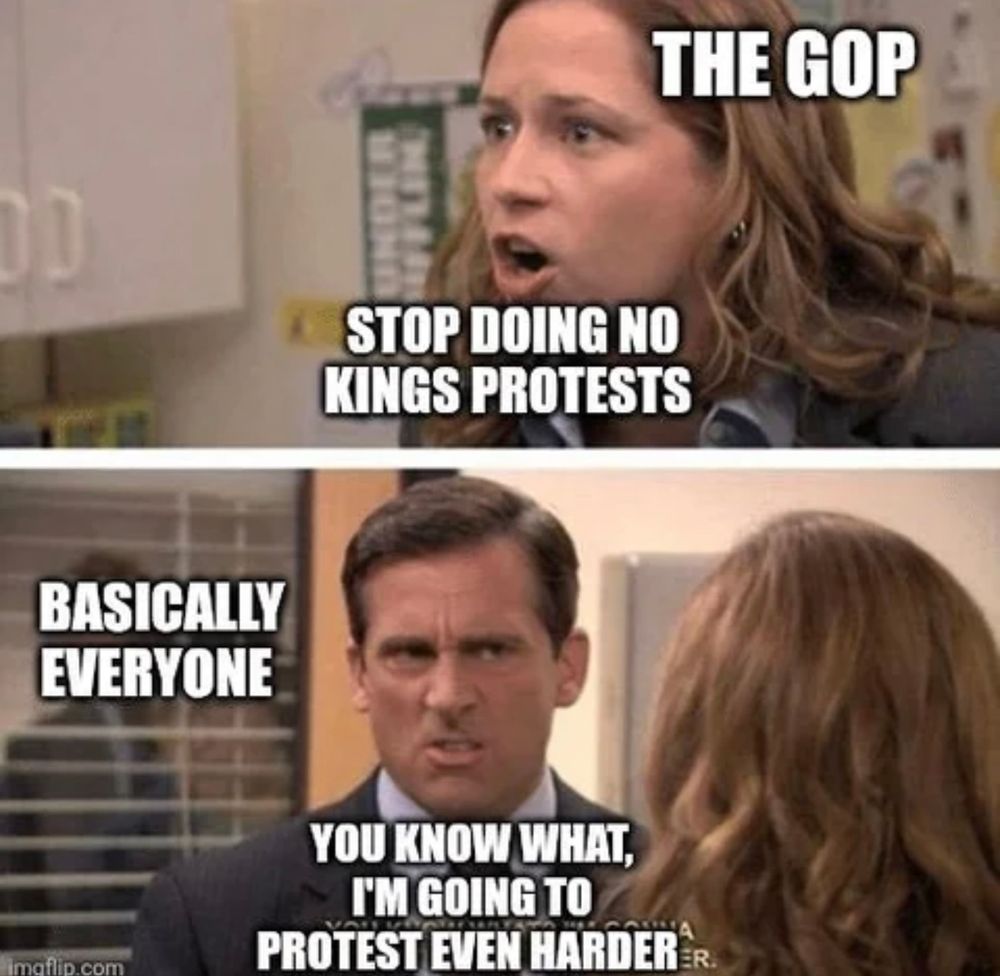 THE GOP
STOP DOING NO KINGS PROTESTS

BASICALLY EVERYONE
YOU KNOW WHAT, I'M GOING TO
PROTEST EVEN HARDER 