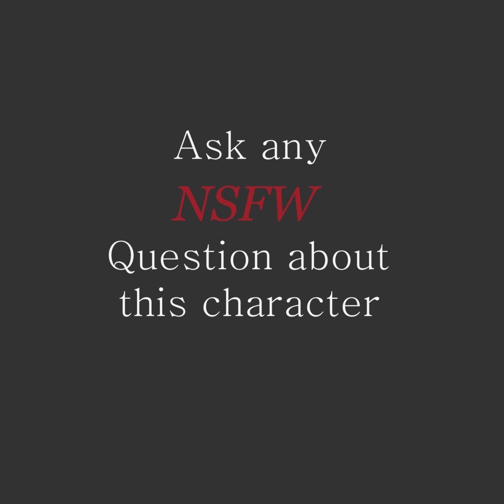 Ask any NSFW question about this character