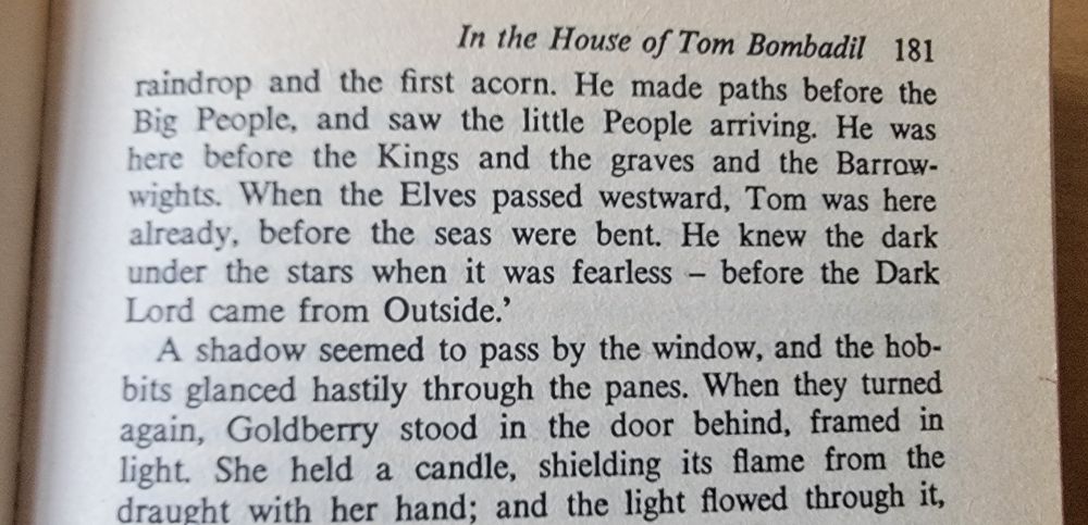 A screenshot of The Lord of the Rings, Tom Bombadil is telling Frodo about himself: "...raindrop and the first acorn. he made paths before the Big People, and saw the little People arriving. He was here before the Kings and the graves and the Barrow-wights. When the Elves passed westward, Tom was here already, before the seas were bent. He knew the dark under the stars when it was fearless -- before the Dark Lord came from Outside."
