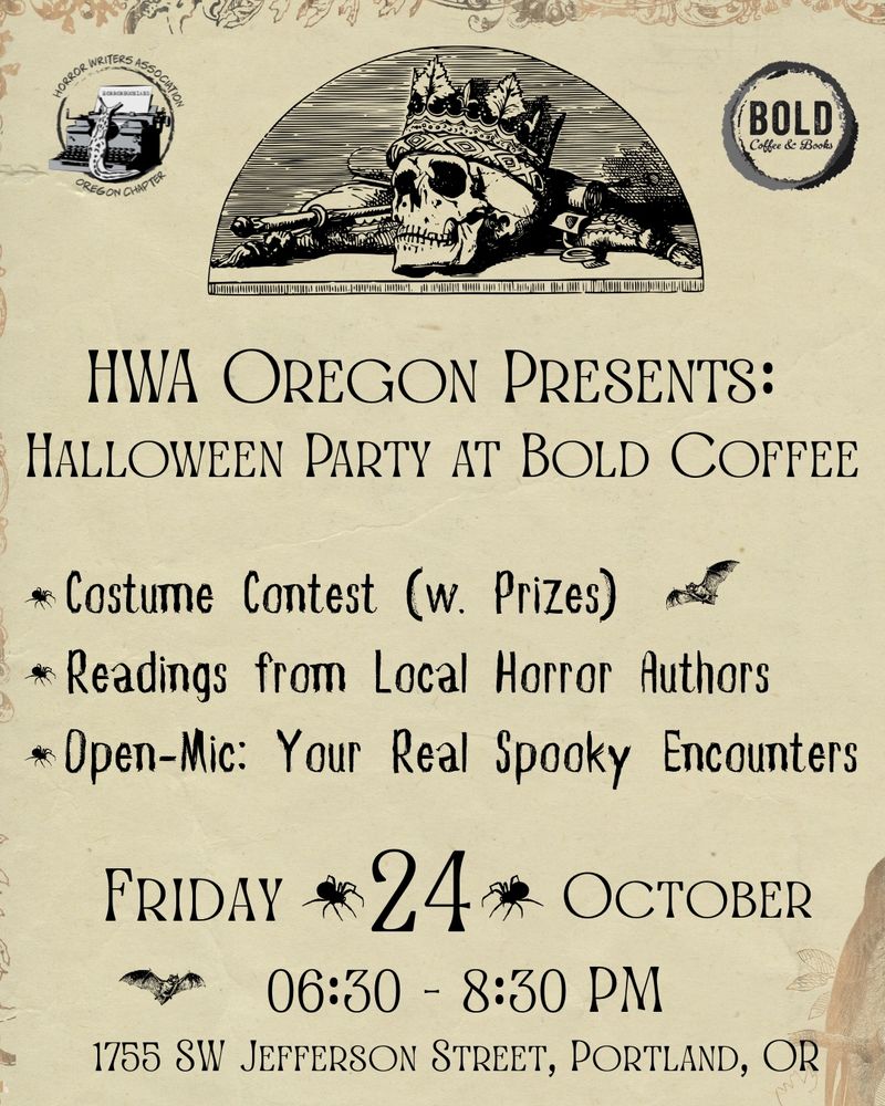 HWA Oregon logo and Bold Coffee & Books logo on either side of an illustration of a crowned skull at the top of a worn piece of paper with cut-off illustrations, wrinkles and rips. Below this is the following text: HWA Oregon Presents: Halloween Party at Bold Coffee. There is a list of activities next: Costume Contest (w. Prizes), Readings from Local Horror Authors, Open-Mic: Your Real Spooky Encounters. Below this is the date, time, and address: Friday 24 October, 06:30 - 08:30 PM, 1755 SW Jefferson Street, Portland, OR.